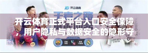 开云体育正式平台入口安全保障，用户隐私与数据安全的隐形守护者
