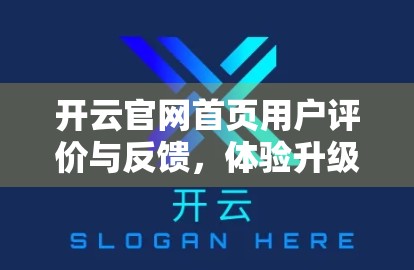开云官网首页用户评价与反馈，体验升级还是形式主义？深度解析真实声音背后的真相