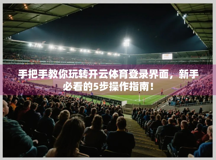 手把手教你玩转开云体育登录界面，新手必看的5步操作指南！