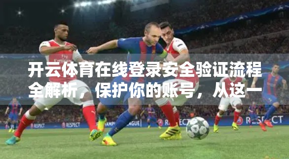 开云体育在线登录安全验证流程全解析，保护你的账号，从这一步开始！