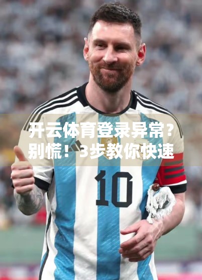 开云体育登录异常？别慌！3步教你快速解决，畅享赛事不中断！
