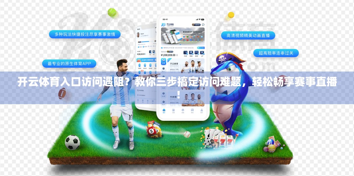 开云体育入口访问遇阻？教你三步搞定访问难题，轻松畅享赛事直播！