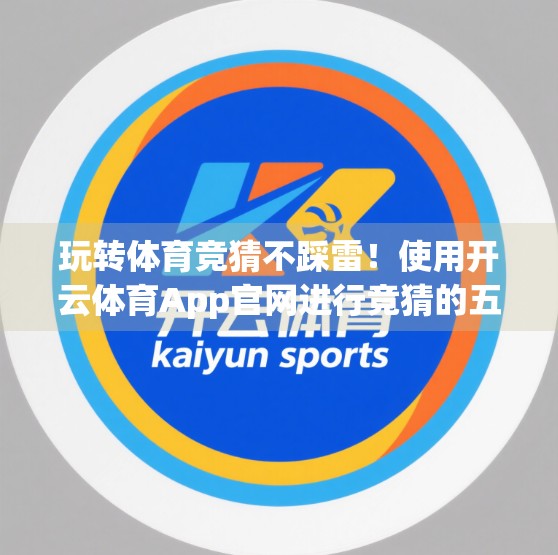 玩转体育竞猜不踩雷！使用开云体育App官网进行竞猜的五大注意事项全解析