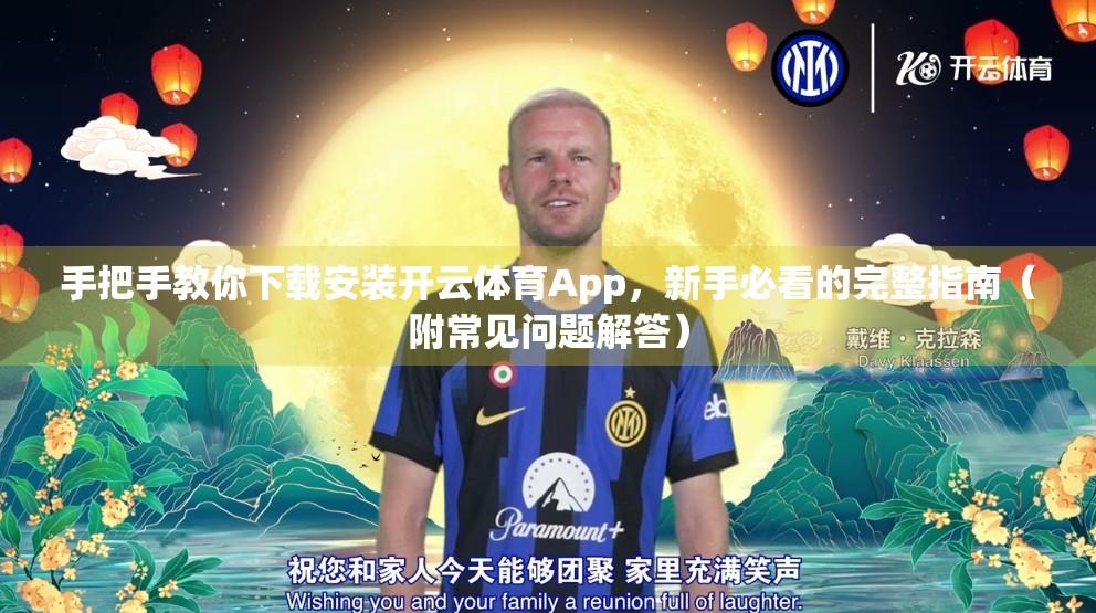 手把手教你下载安装开云体育App，新手必看的完整指南（附常见问题解答）