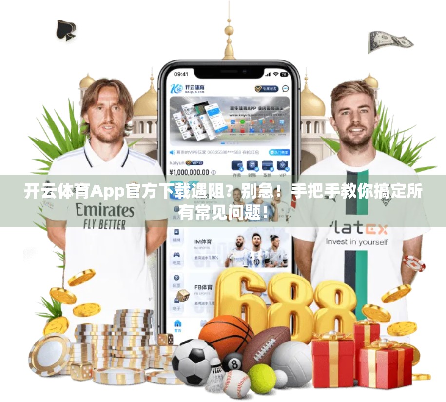开云体育App官方下载遇阻？别急！手把手教你搞定所有常见问题！