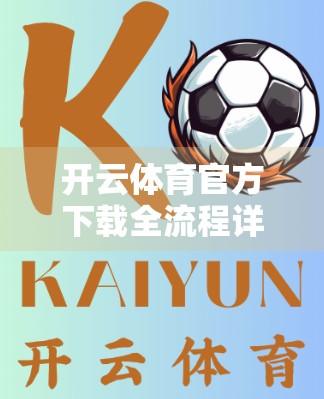 开云体育官方下载全流程详解｜新手必看！避坑指南+安全提示全攻略