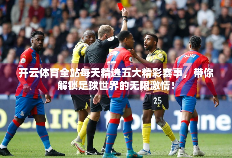 开云体育全站每天精选五大精彩赛事，带你解锁足球世界的无限激情！