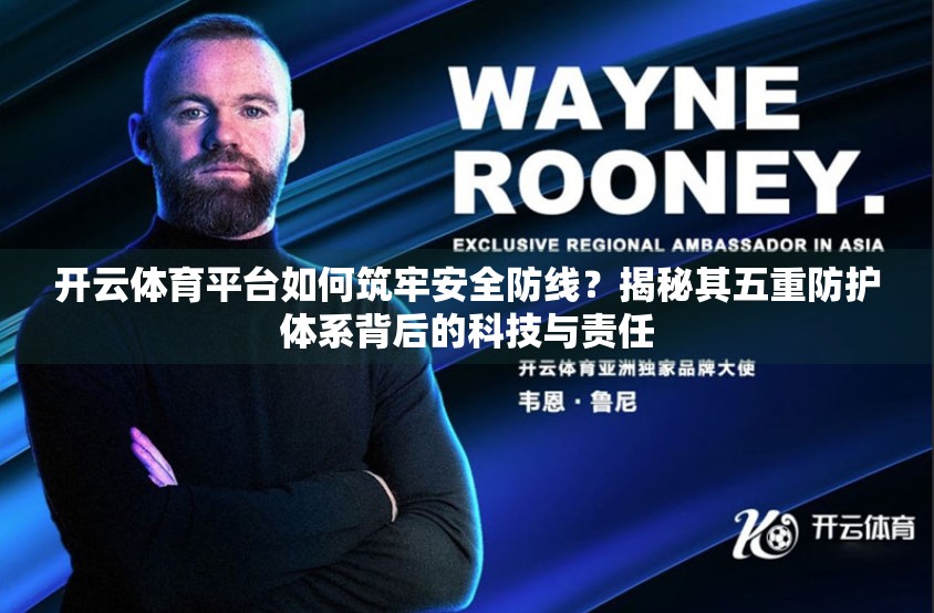 开云体育平台如何筑牢安全防线？揭秘其五重防护体系背后的科技与责任