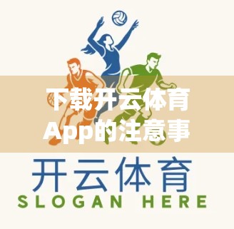 下载开云体育App的注意事项与安全建议，教你避开陷阱，安心畅享运动乐趣！