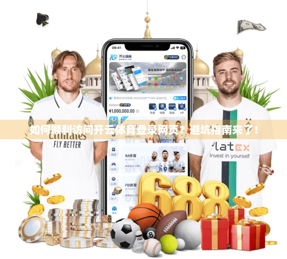 如何顺利访问开云体育登录网页？避坑指南来了！