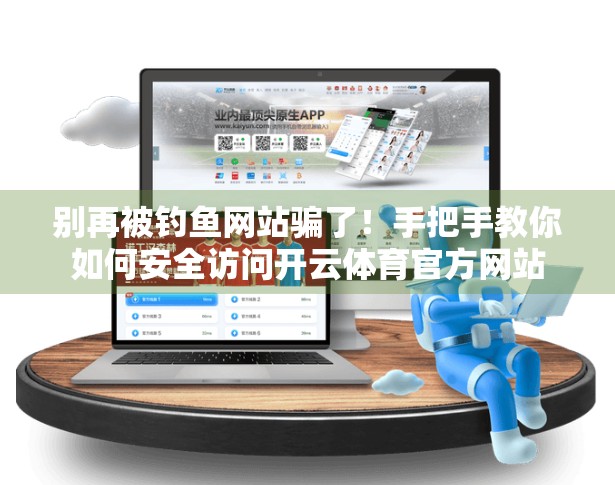 别再被钓鱼网站骗了！手把手教你如何安全访问开云体育官方网站