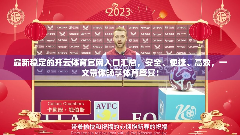 最新稳定的开云体育官网入口汇总，安全、便捷、高效，一文带你畅享体育盛宴！