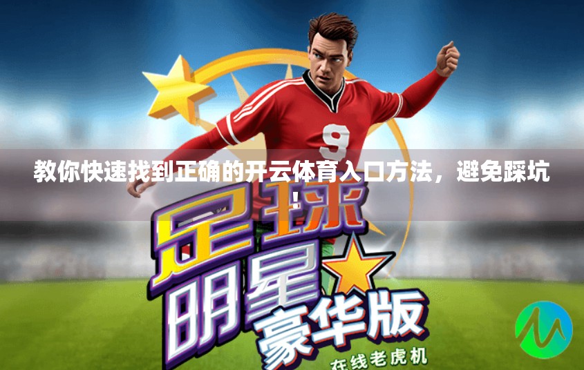 教你快速找到正确的开云体育入口方法，避免踩坑！