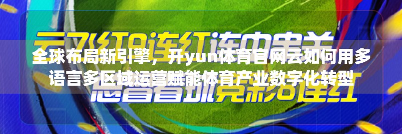 全球布局新引擎，开yun体育官网云如何用多语言多区域运营赋能体育产业数字化转型