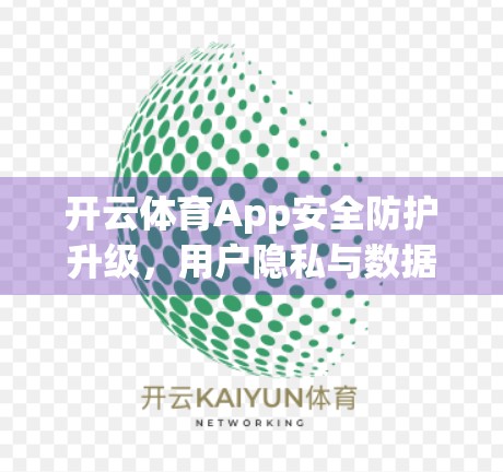 开云体育App安全防护升级，用户隐私与数据安全如何筑牢防线？