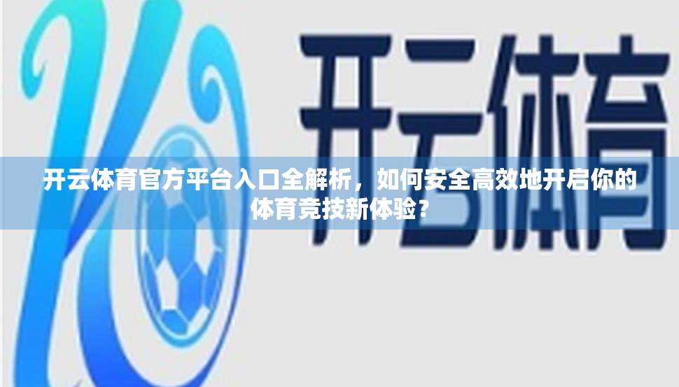 开云体育官方平台入口全解析，如何安全高效地开启你的体育竞技新体验？