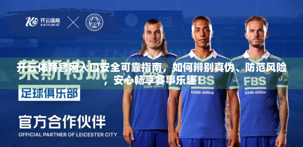 开云体育官网入口安全可靠指南，如何辨别真伪、防范风险，安心畅享赛事乐趣！