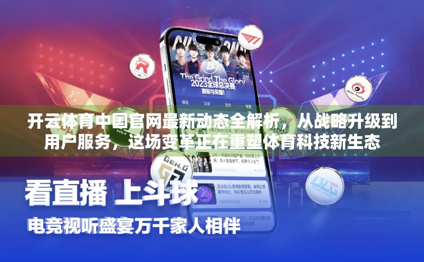 开云体育中国官网最新动态全解析，从战略升级到用户服务，这场变革正在重塑体育科技新生态