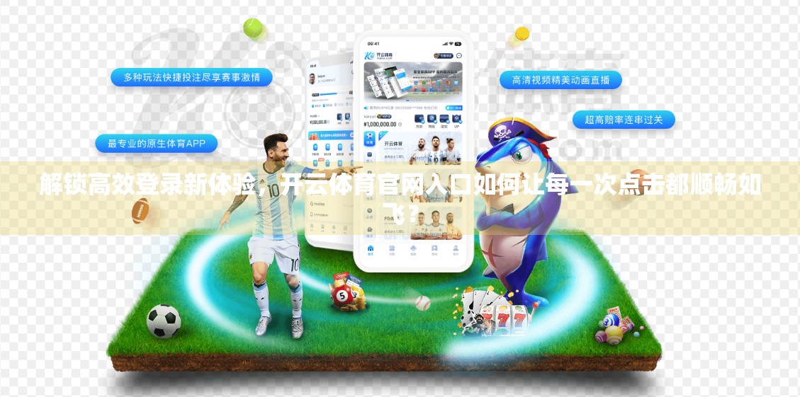 解锁高效登录新体验，开云体育官网入口如何让每一次点击都顺畅如飞？