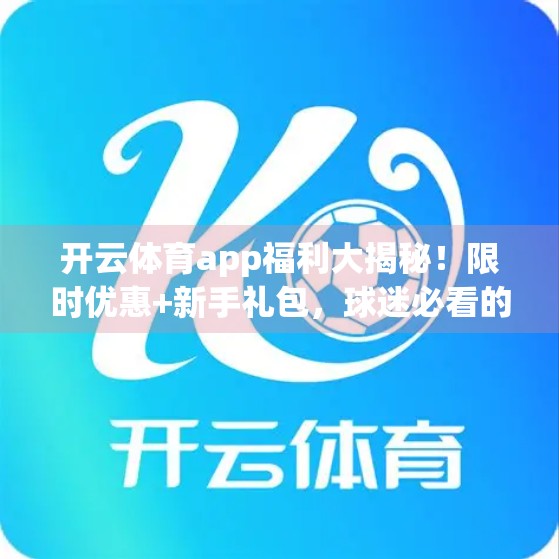开云体育app福利大揭秘！限时优惠+新手礼包，球迷必看的省钱攻略！