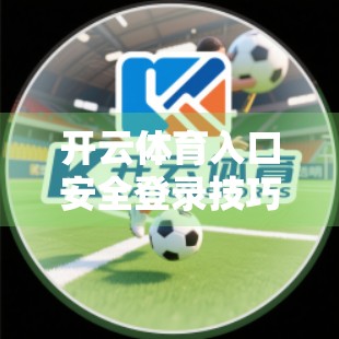 开云体育入口安全登录技巧全解析，保护账号与隐私的5大关键步骤