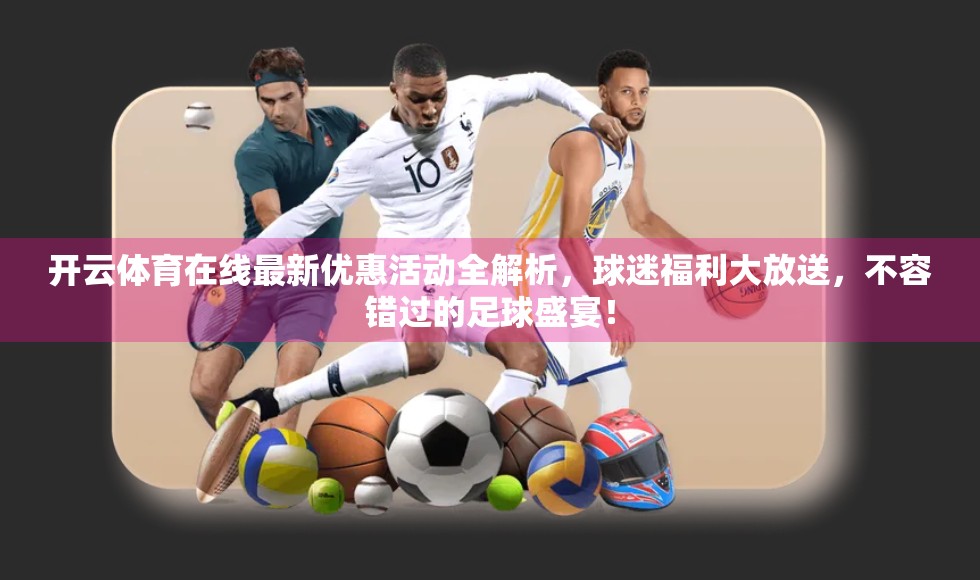 开云体育在线最新优惠活动全解析，球迷福利大放送，不容错过的足球盛宴！